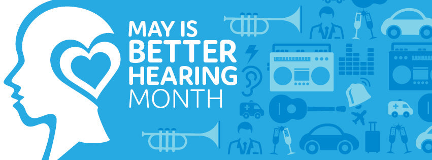 May – Better Hearing Month Take care of your hearing!